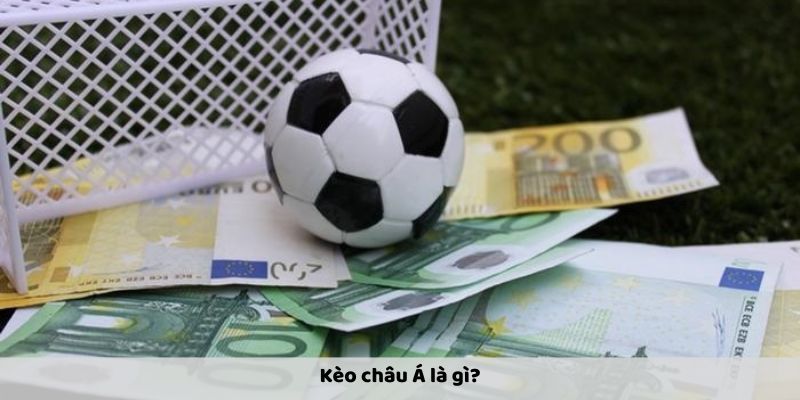 Các dạng Kèo châu Á là gì và cách chơi hiệu quả