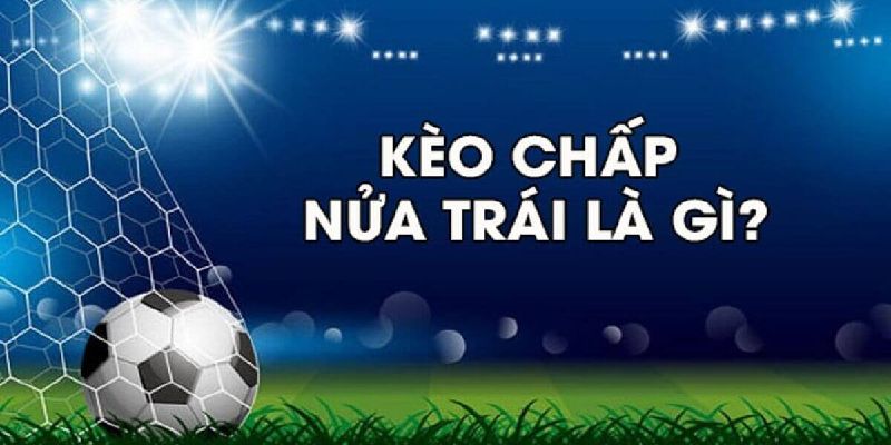 Kèo nhà cái chấp 0.5 là gì
