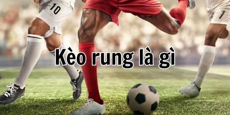 Kèo rung là gì 